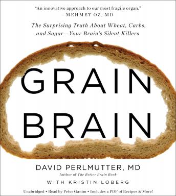 Grain Brain: The Surprising Truth about Wheat, Carbs,  and Sugar--Your Brain's Silent Killers, David Perlmutter