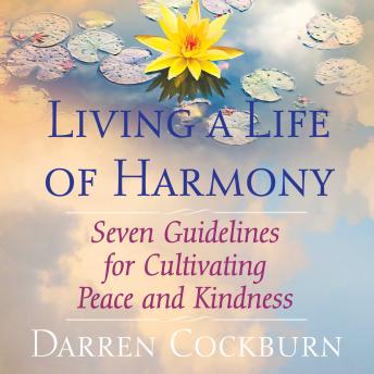 Listen Living a Life of Harmony: Seven Guidelines for Cultivating Peace and Kindness By Darren Cockburn Audiobook audiobook