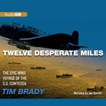 Twelve Desperate Miles: The Epic World War II Voyage of the SS Contessa, Audio book by Tim Brady
