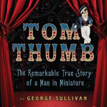 Tom Thumb: The Remarkable True Story of a Man in Miniature