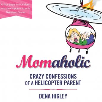 Momaholic: Confessions of a Helicopter Parent, Audio book by Dena Higley