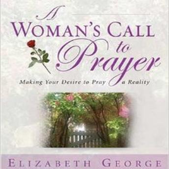 Download Woman's Call to Prayer: Making Your Desire To Pray A Reality by Elizabeth George