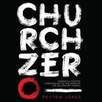 Download Church Zero: Raising 1st Century Churches out of the Ashes of the 21st Century Church by Peyton Jones