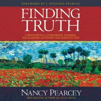 Download Finding Truth: 5 Principles for Unmasking Atheism, Secularism, and Other God Substitutes by Nancy Pearcey