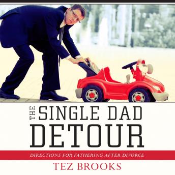 Single Dad Detour: Directions for Fathering After Divorce, Tez Brooks