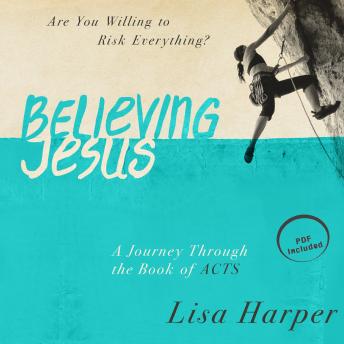 Believing Jesus: Are You Willing to Risk Everything? A Journey Through the Book of Acts, Lisa Harper