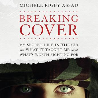 Breaking Cover: My Secret Life in the CIA and What it Taught Me About What's Worth Fighting For