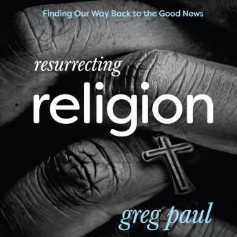 Resurrecting Religion: Finding Our Way Back to the Good News sample.