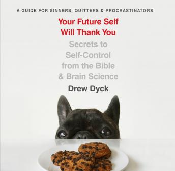 Your Future Self Will Thank You: Secrets to Self-Control from the Bible and Brain Science (A Guide for Sinners, Quitters, and Procrastinators), Audio book by Drew Dyck
