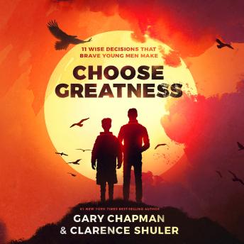 Choose Greatness: 11 Wise Decisions that Brave Young Men Make, Audio book by Gary Chapman, Clarence Shuler