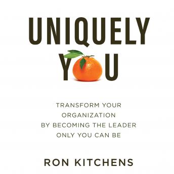 Listen Uniquely You: Transform Your Organization by Becoming the Leader Only You Can Be By Ron Kitchens Audiobook audiobook