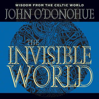 The Invisible World: Celtic prayers, blessings, and teachings that honor the sacred unknown