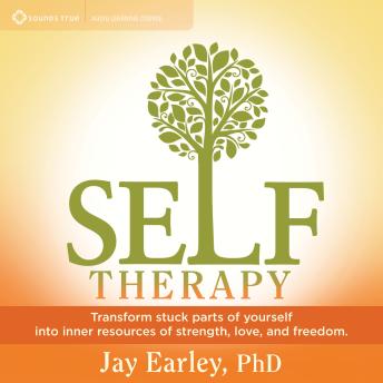 Self-Therapy: Transform Stuck Parts of Yourself into Inner Resources of Strength, Love, and Freedom