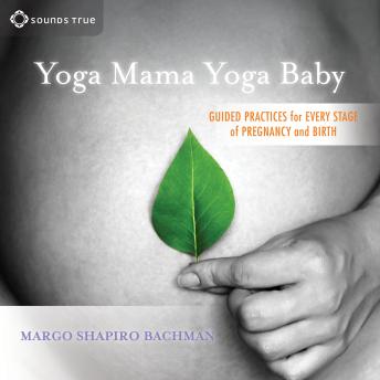 Yoga Mama, Yoga Baby: Guided Practices for Every Stage of Pregnancy and Birth