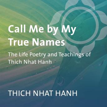 Call Me by My True Names: The Life, Poetry, and Teachings of Thich Nhat Hanh