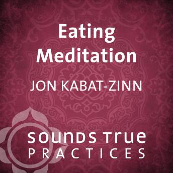 Eating Meditation: Explore the Infinite Potential that Lies Within This Very Moment