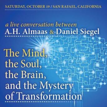 A Conversation Between A.H. Almaas & Daniel Siegel: The Mind, The Soul, The Brain, and the Mystery of Transformation