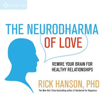 The Neurodharma of Love: Rewire Your Brain for Healthy Relationships