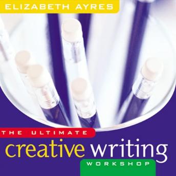 The Ultimate Creative Writing Workshop: A Complete Program of Breakthrough Exercises from Brainstorming to Finished Draft