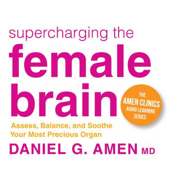 Supercharging the Female Brain: Assess, Balance, and Soothe Your Most Precious Organ