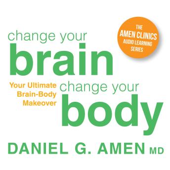 Change Your Brain, Change Your Body: Your Ultimate Brain-Body Makeover