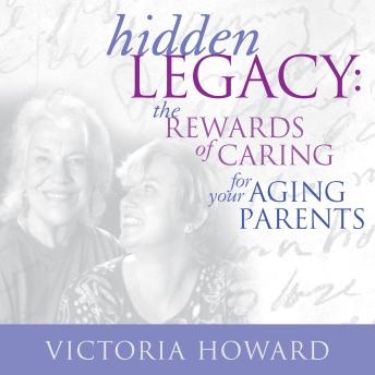 Hidden Legacy: The Rewards of Caring for Your Aging Parents