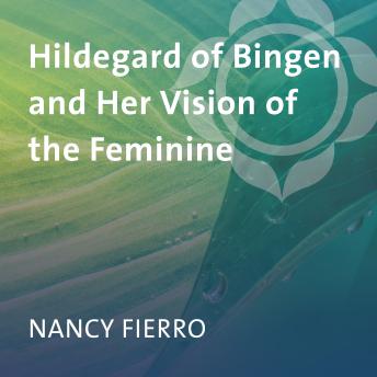 Hildegard of Bingen and Her Vision of the Feminine