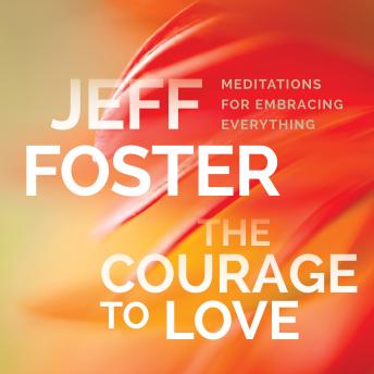 The Courage to Love: Meditations for Embracing Everything