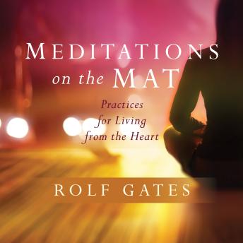 Meditations on the Mat: Practices for Living from the Heart