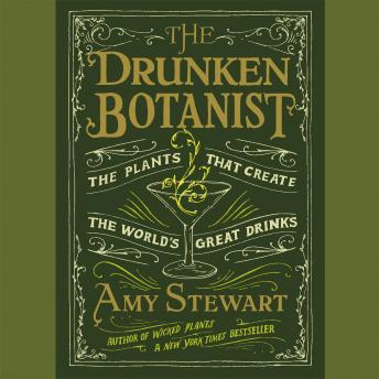 Drunken Botanist: The Plants That Create the World's Great Drinks, Audio book by Amy Stewart