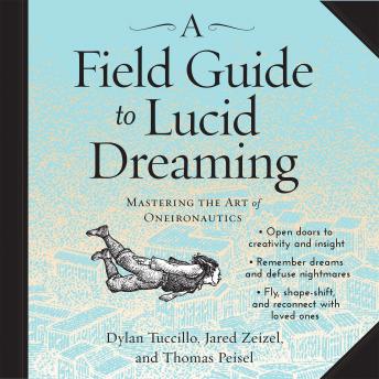 Field Guide to Lucid Dreaming: Mastering the Art of Oneironautics, Thomas Peisel, Jared Zeizel, Dylan Tuccillo