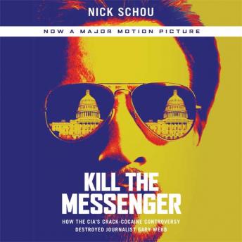 Kill the Messenger: How the CIA's Crack-Cocaine Controversy Destroyed Journalist Gary Webb, Audio book by Charles Bowden, Ray Chase, Nick Schou