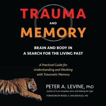 Download Trauma and Memory: Brain and Body in a Search for the Living Past: A Practical Guide for Understanding and Working with Traumatic Memory by Peter A. Levine