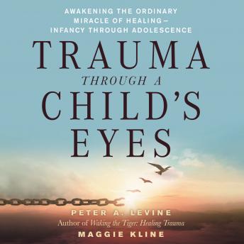 Trauma Through a Child's Eyes: Awakening the Ordinary Miracle of Healing, Maggie Kline, Peter A. Levine