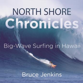 Download North Shore Chronicles: Big-Wave Surfing in Hawaii by Bruce Jenkins