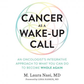 Cancer as a Wake-Up Call: An Oncologist's Integrative Approach to What You Can Do to Become Whole Again