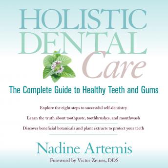 Download Holistic Dental Care: The Complete Guide to Healthy Teeth and Gums by Nadine Artemis