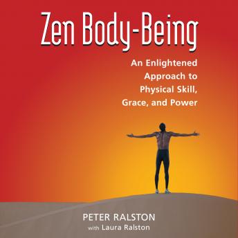 Zen Body-Being: An Enlightened Approach to Physical Skill, Grace, and Power