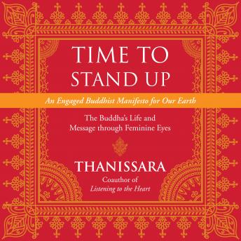 Time to Stand Up: An Engaged Buddhist Manifesto for Our Earth -- The Buddha's Life and Message through Feminine Eyes