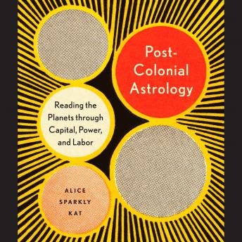 Postcolonial Astrology: Reading the Planets through Capital, Power, and Labor