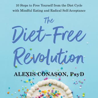 Diet-Free Revolution: 10 Steps to Free Yourself from the Diet Cycle with Mindful Eating and Radical Self-Acceptance sample.