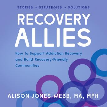 Recovery Allies: How to Support Addiction Recovery and Build Recovery-Friendly Communities