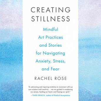 Creating Stillness: Mindful Art Practices and Stories for Navigating Anxiety, Stress, and Fear