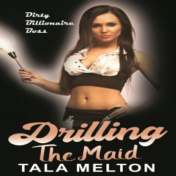 Drilling the Maid: Dirty Billionaire Boss