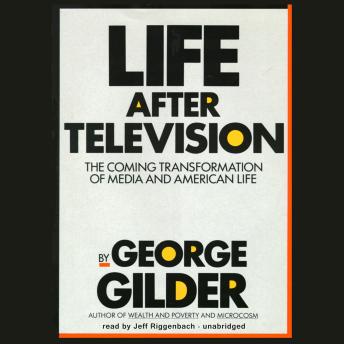 Life after Television: The Coming Transformation of Media and American Life