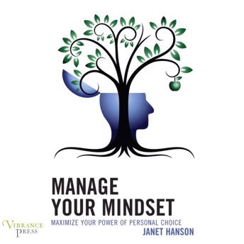 Manage Your Mindset: Maximize Your Power of Personal Choice