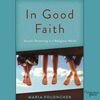 Download In Good Faith: Secular Parenting in a Religious World by Maria Polonchek