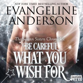 Be Careful What You Wish For: The Swann Sisters Chronicles (Book Two)