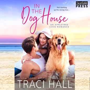 In the Dog House: An Appletree Cove Romance, Book One, Traci Hall