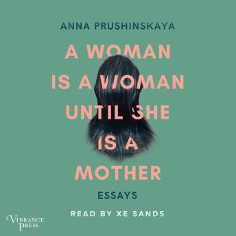 A Woman Is a Woman Until She Is a Mother: Essays